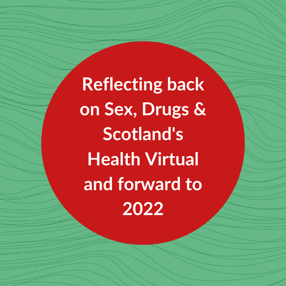 Reflecting back on Sex, Drugs & Scotland’s Health Virtual and forward to 2022